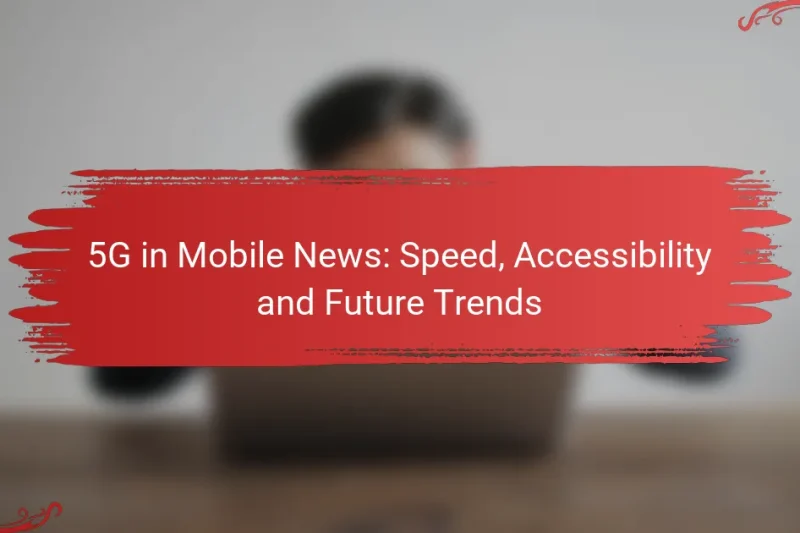 5G in Mobile News: Speed, Accessibility and Future Trends