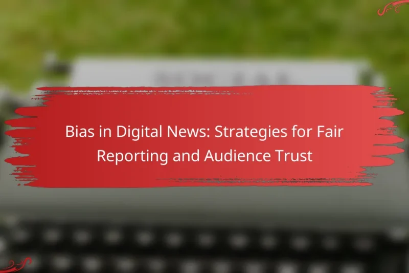 Bias in Digital News: Strategies for Fair Reporting and Audience Trust