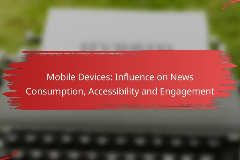 Mobile Devices: Influence on News Consumption, Accessibility and Engagement