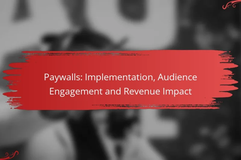 Paywalls: Implementation, Audience Engagement and Revenue Impact