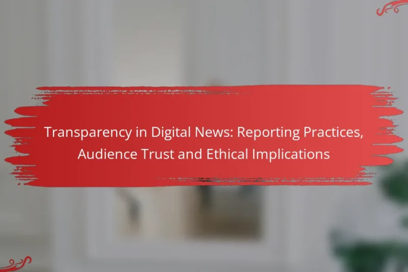 Transparency in Digital News: Reporting Practices, Audience Trust and Ethical Implications