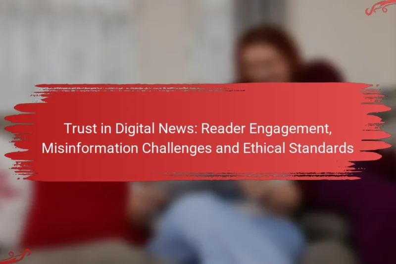 Trust in Digital News: Reader Engagement, Misinformation Challenges and Ethical Standards