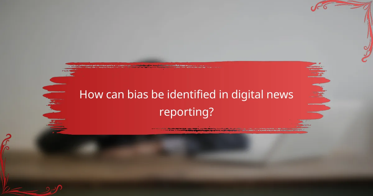 How can bias be identified in digital news reporting?