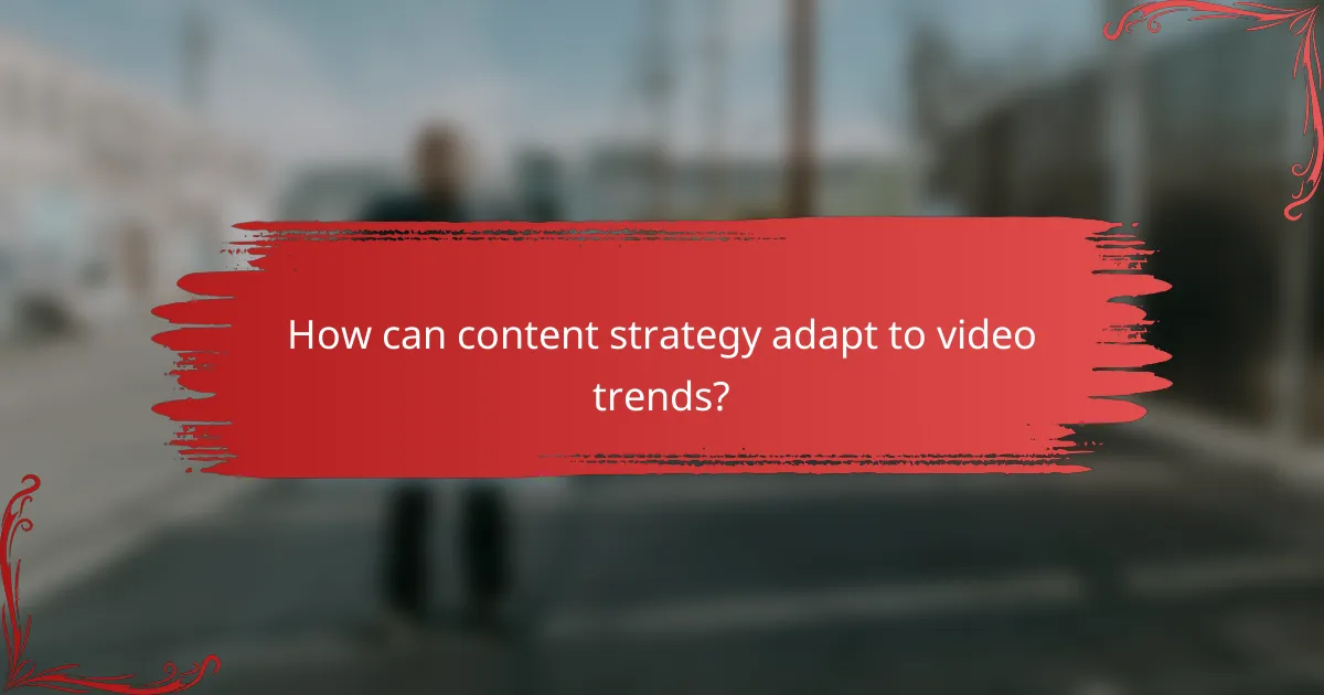 How can content strategy adapt to video trends?