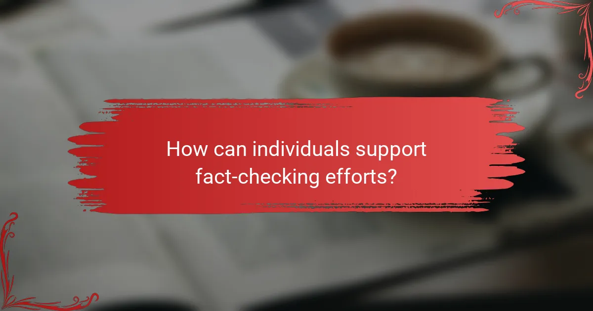 How can individuals support fact-checking efforts?