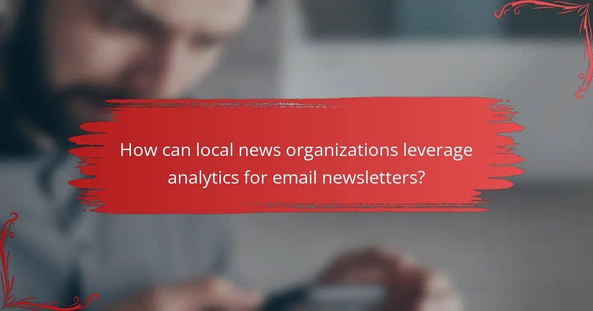 How can local news organizations leverage analytics for email newsletters?