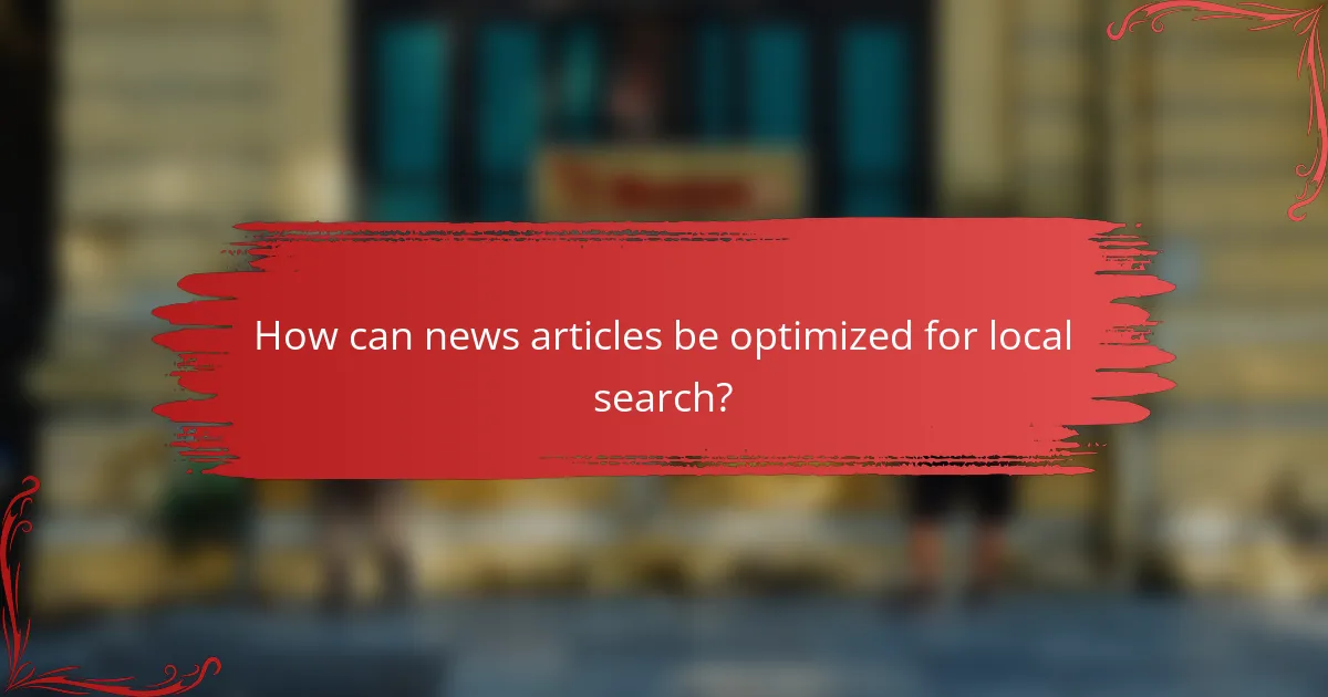 How can news articles be optimized for local search?