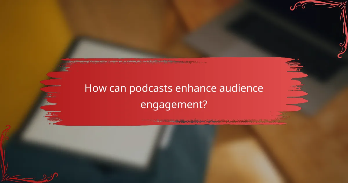 How can podcasts enhance audience engagement?