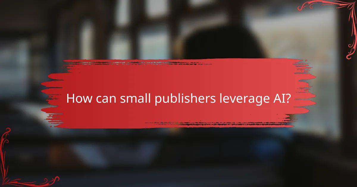 How can small publishers leverage AI?