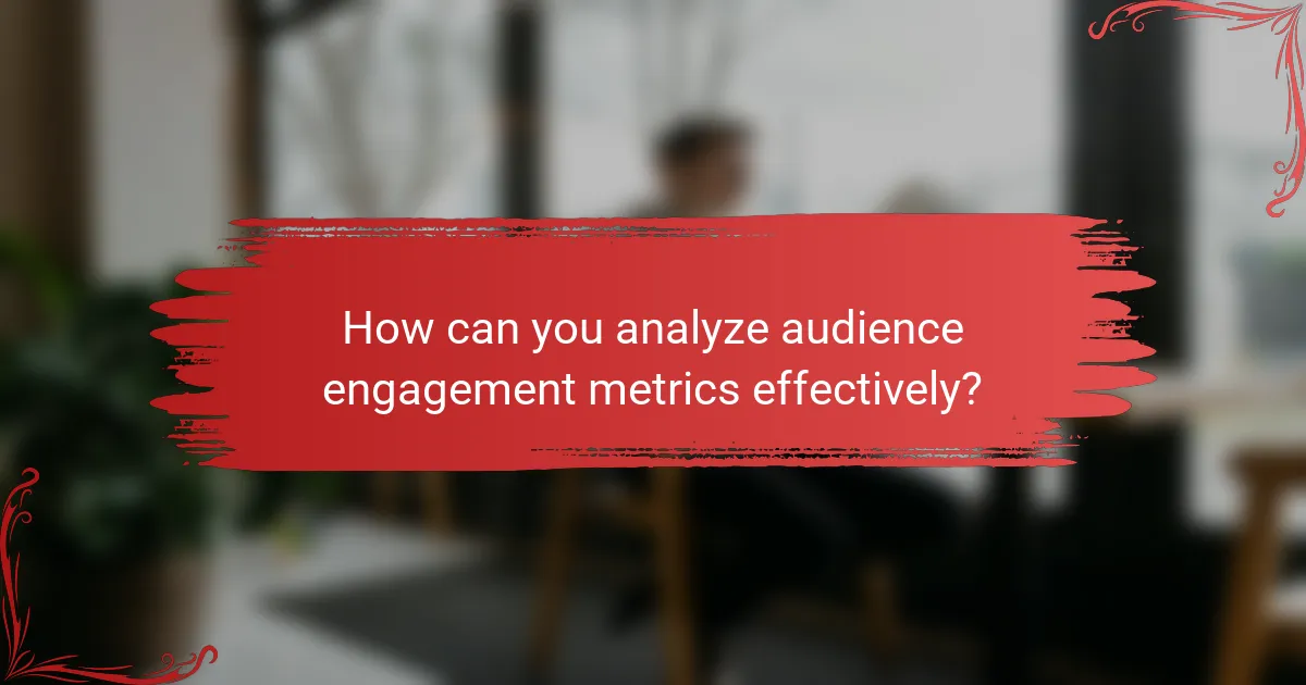 How can you analyze audience engagement metrics effectively?
