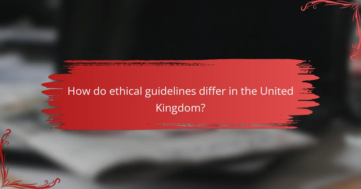 How do ethical guidelines differ in the United Kingdom?