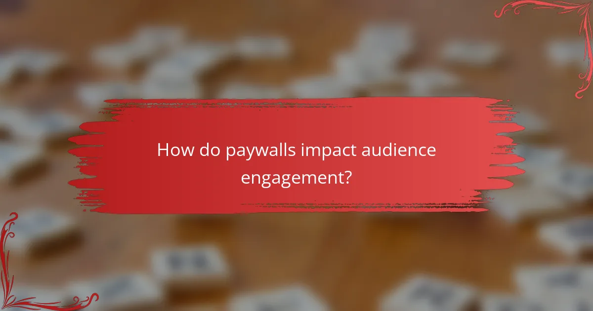 How do paywalls impact audience engagement?