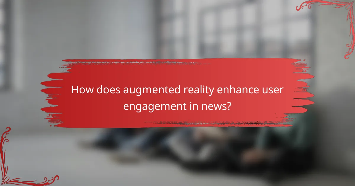 How does augmented reality enhance user engagement in news?