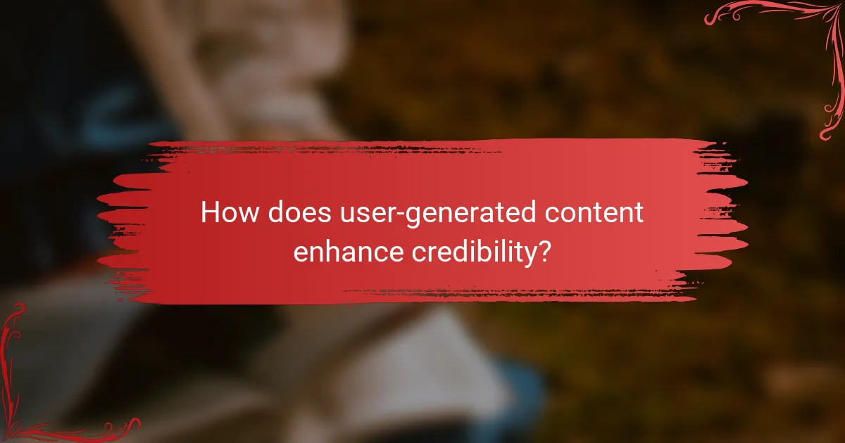 How does user-generated content enhance credibility?