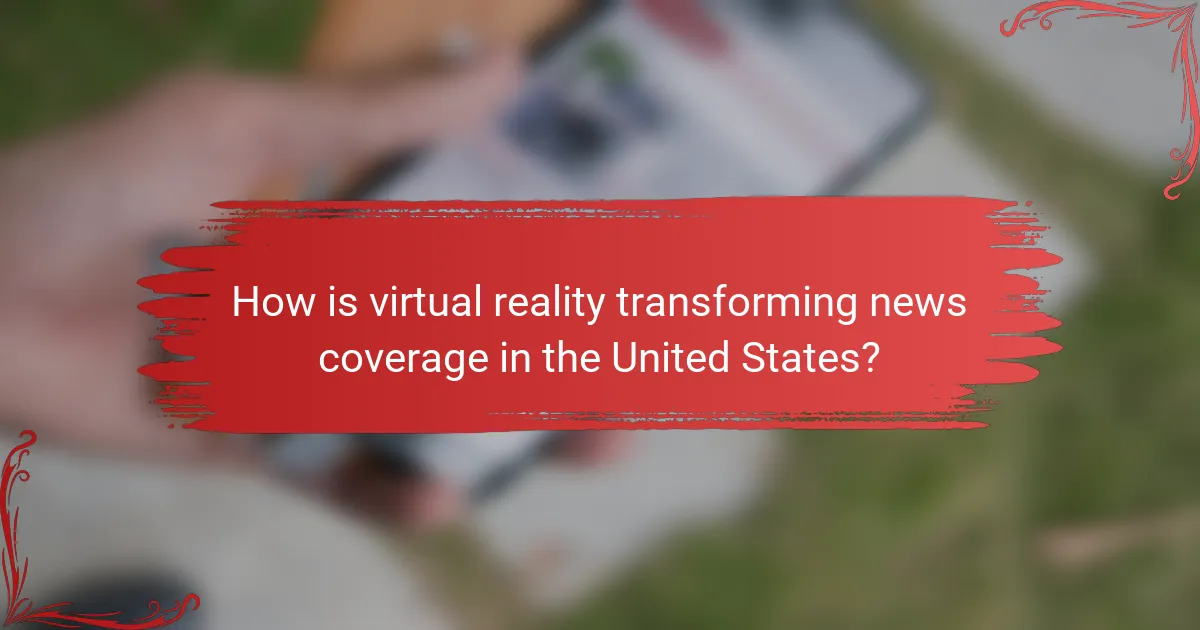How is virtual reality transforming news coverage in the United States?