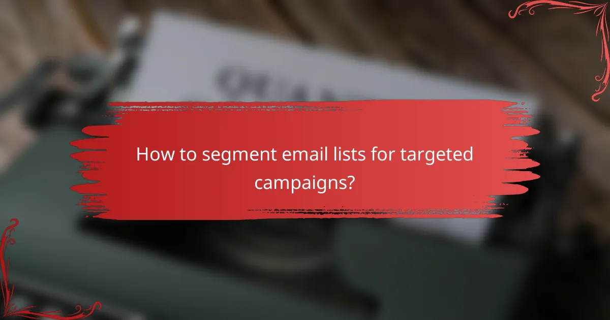 How to segment email lists for targeted campaigns?