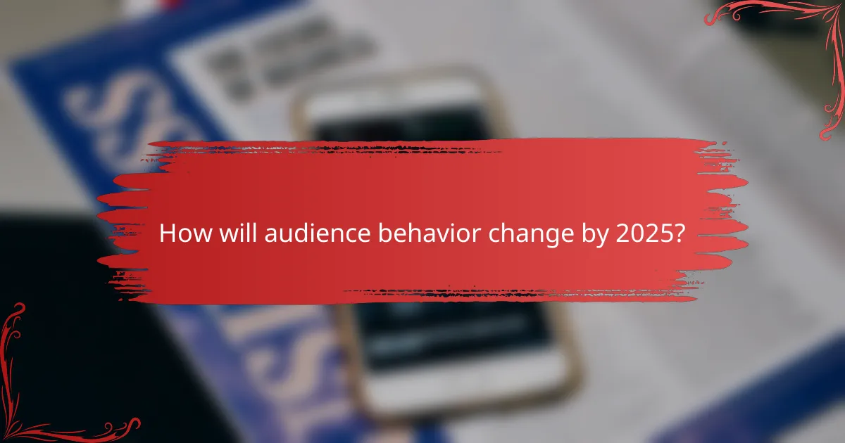 How will audience behavior change by 2025?