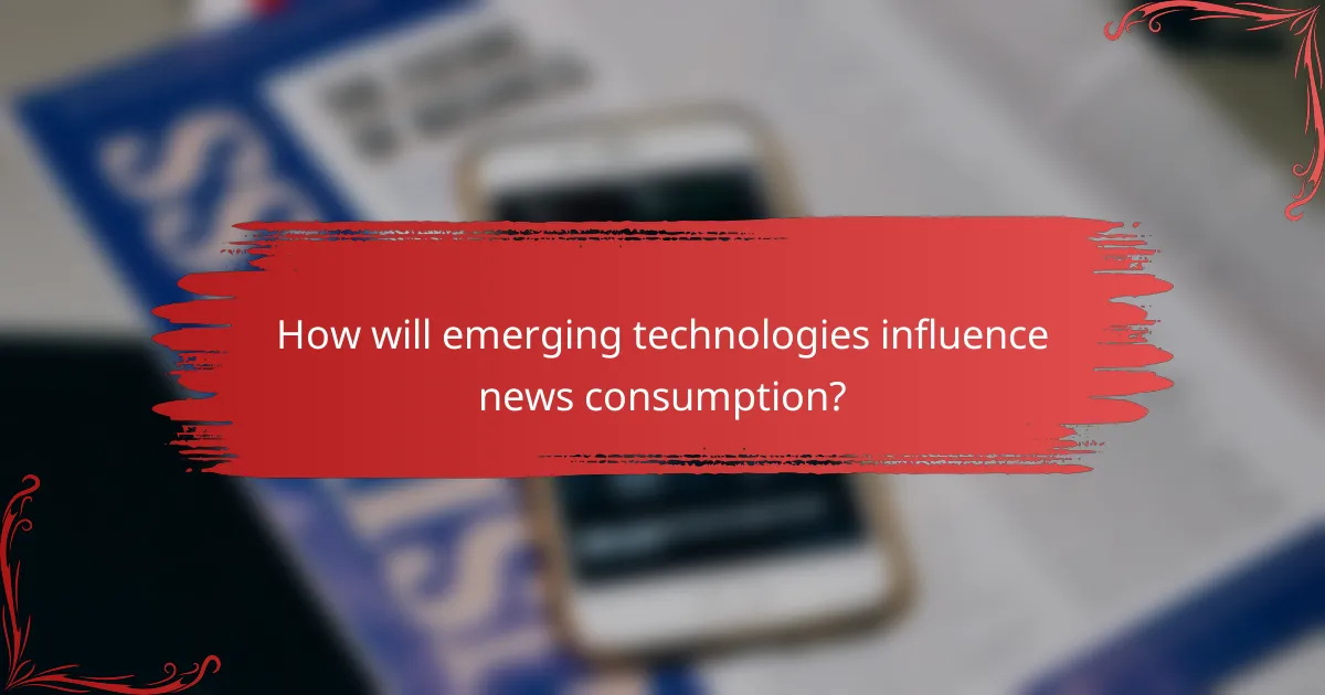 How will emerging technologies influence news consumption?