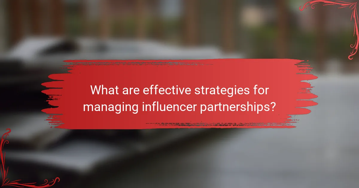 What are effective strategies for managing influencer partnerships?