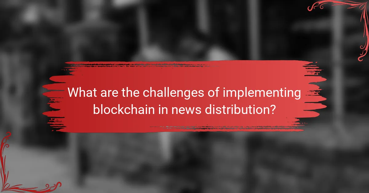 What are the challenges of implementing blockchain in news distribution?