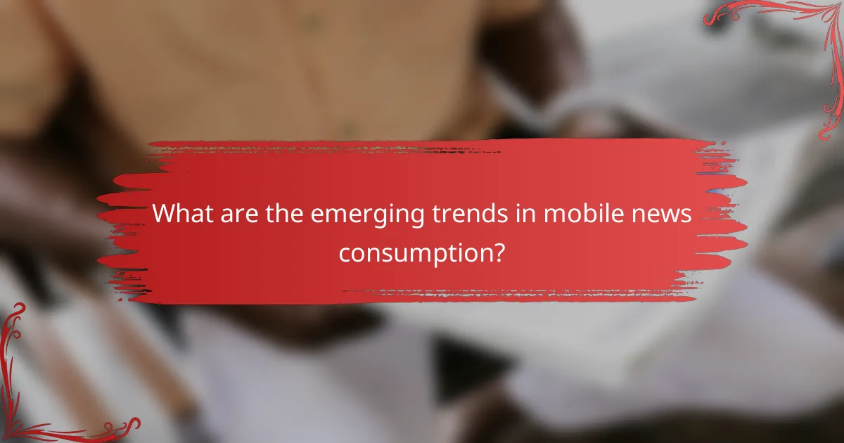 What are the emerging trends in mobile news consumption?