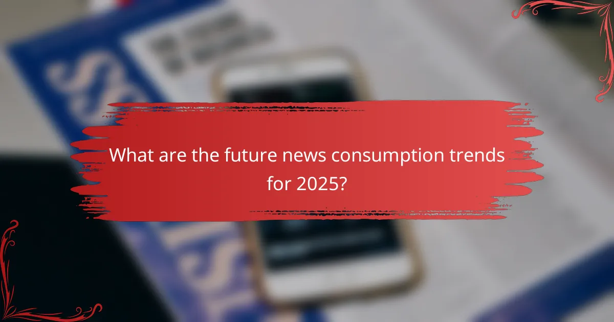What are the future news consumption trends for 2025?