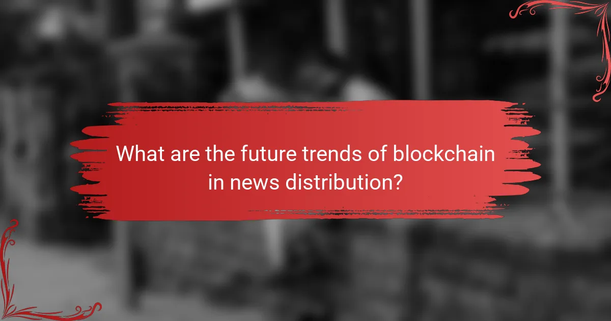 What are the future trends of blockchain in news distribution?