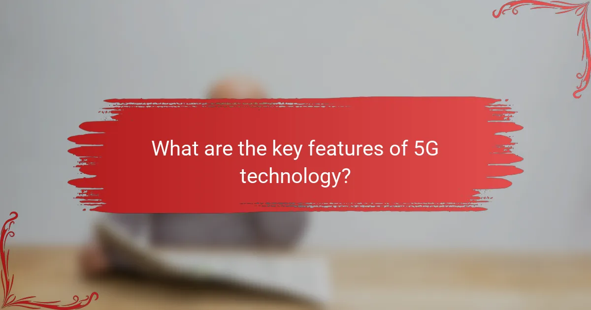 What are the key features of 5G technology?