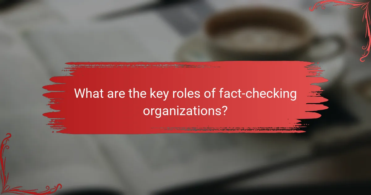 What are the key roles of fact-checking organizations?
