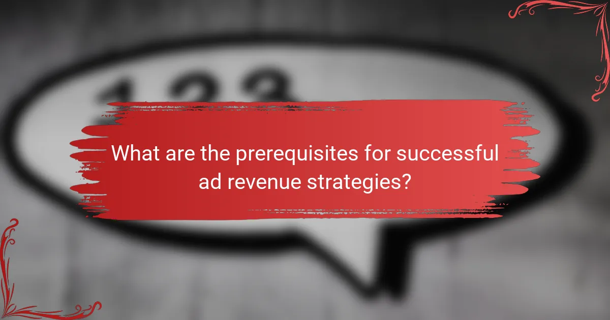 What are the prerequisites for successful ad revenue strategies?