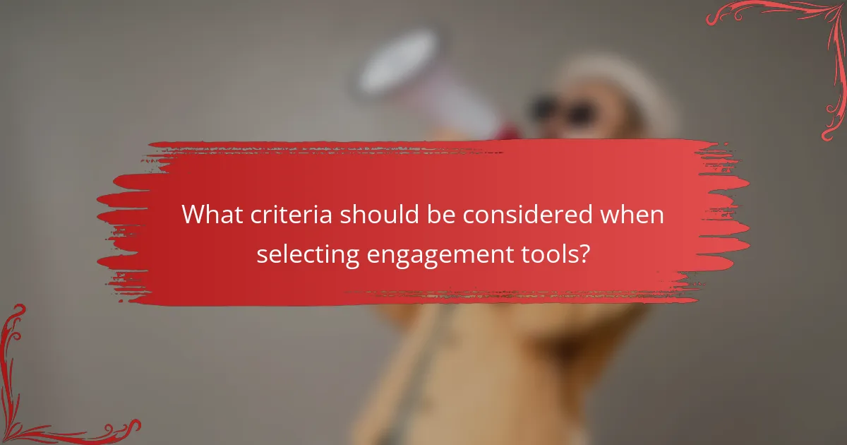 What criteria should be considered when selecting engagement tools?