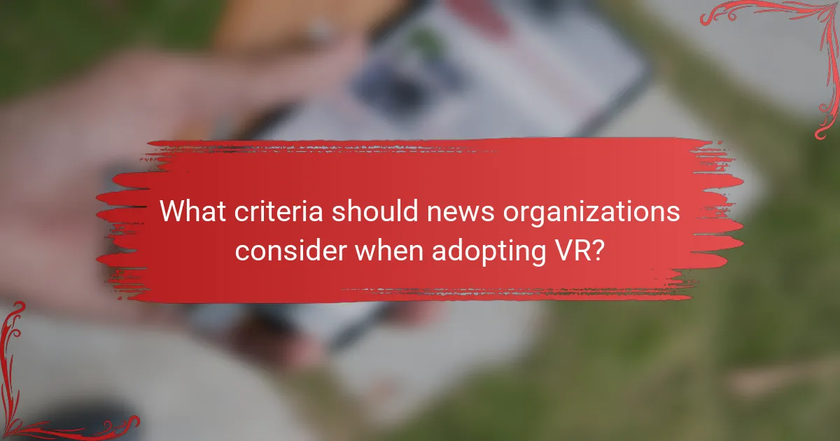 What criteria should news organizations consider when adopting VR?