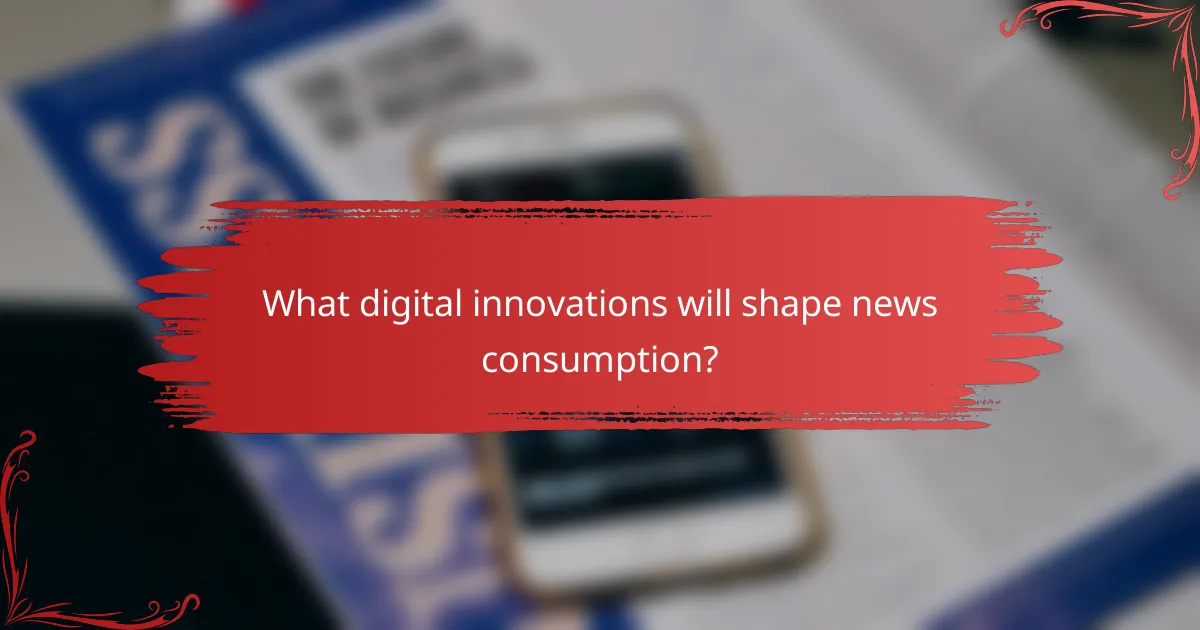 What digital innovations will shape news consumption?
