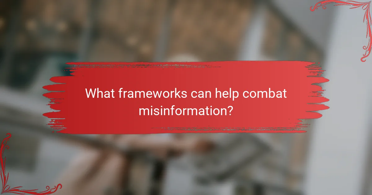 What frameworks can help combat misinformation?