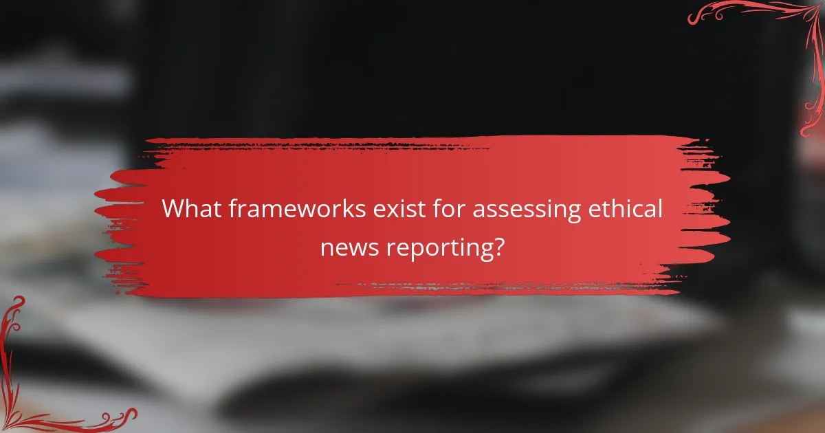 What frameworks exist for assessing ethical news reporting?