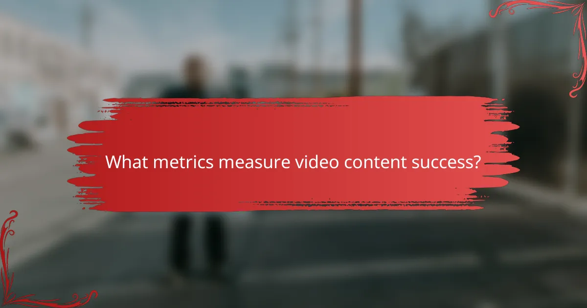 What metrics measure video content success?