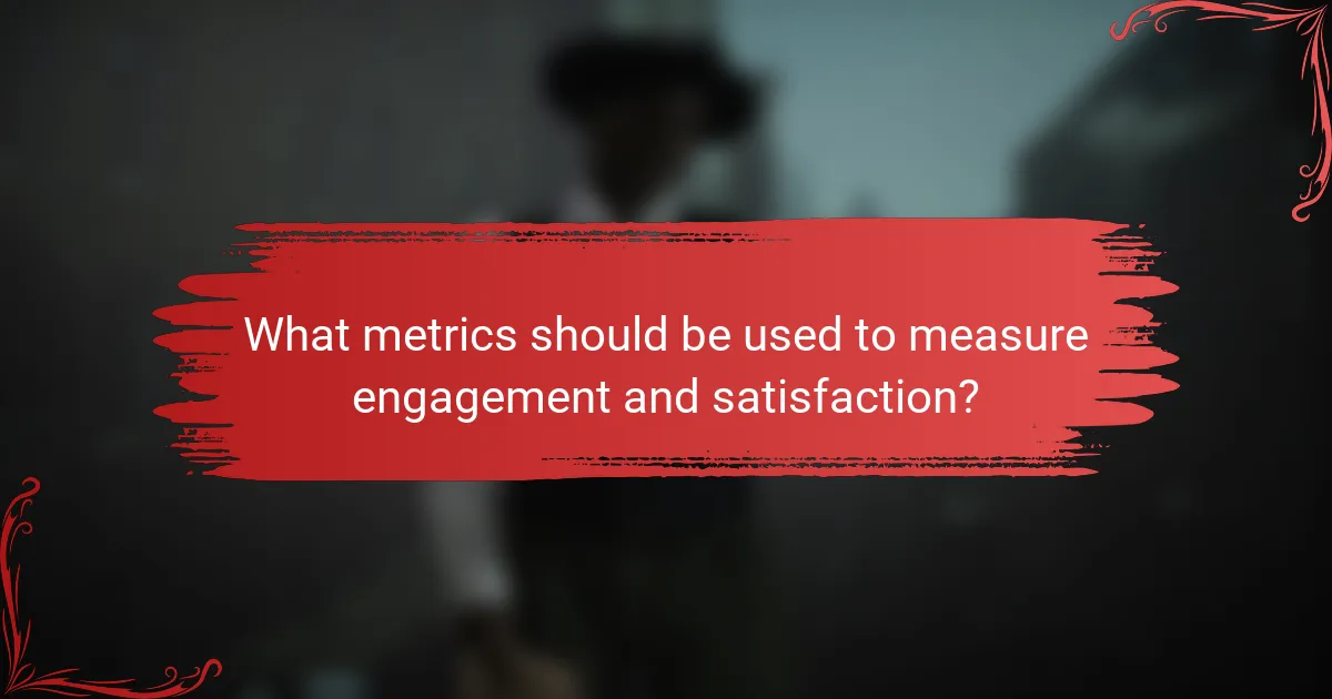 What metrics should be used to measure engagement and satisfaction?