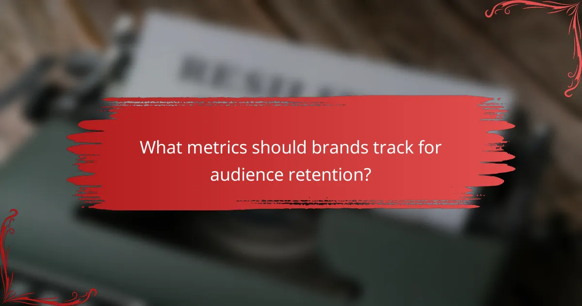 What metrics should brands track for audience retention?