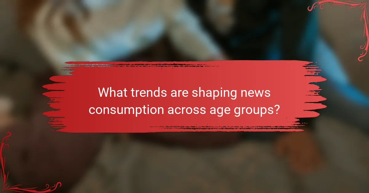 What trends are shaping news consumption across age groups?